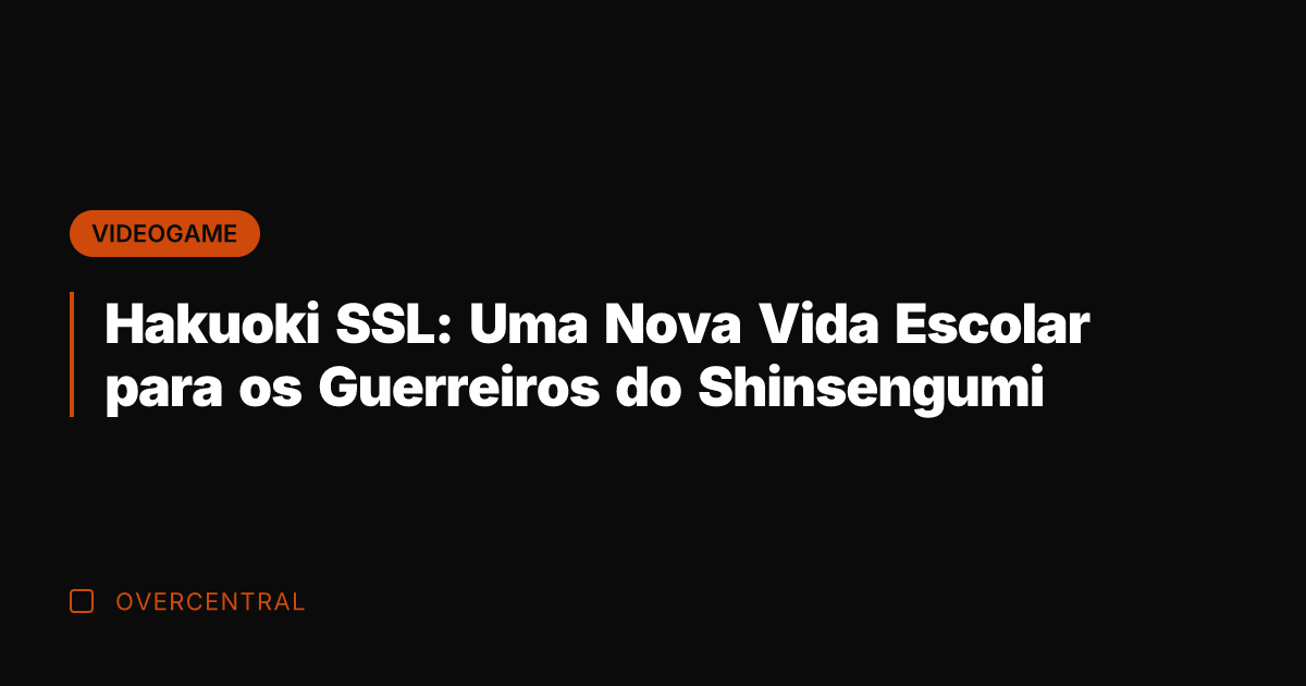Hakuoki SSL: Uma Nova Vida Escolar para os Guerreiros do Shinsengumi