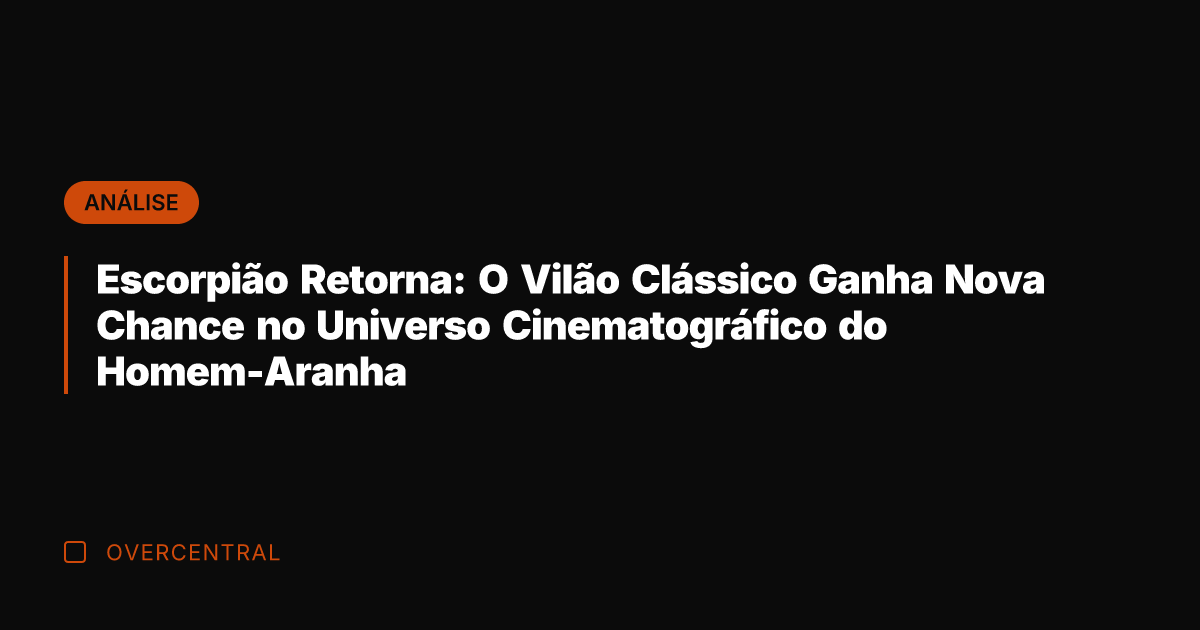 Escorpião Retorna: O Vilão Clássico Ganha Nova Chance no Universo Cinematográfico do