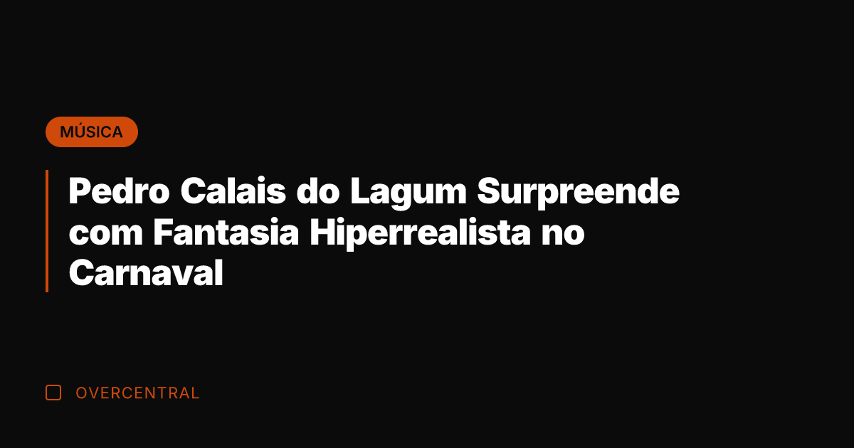 Pedro Calais do Lagum Surpreende com Fantasia Hiperrealista no Carnaval