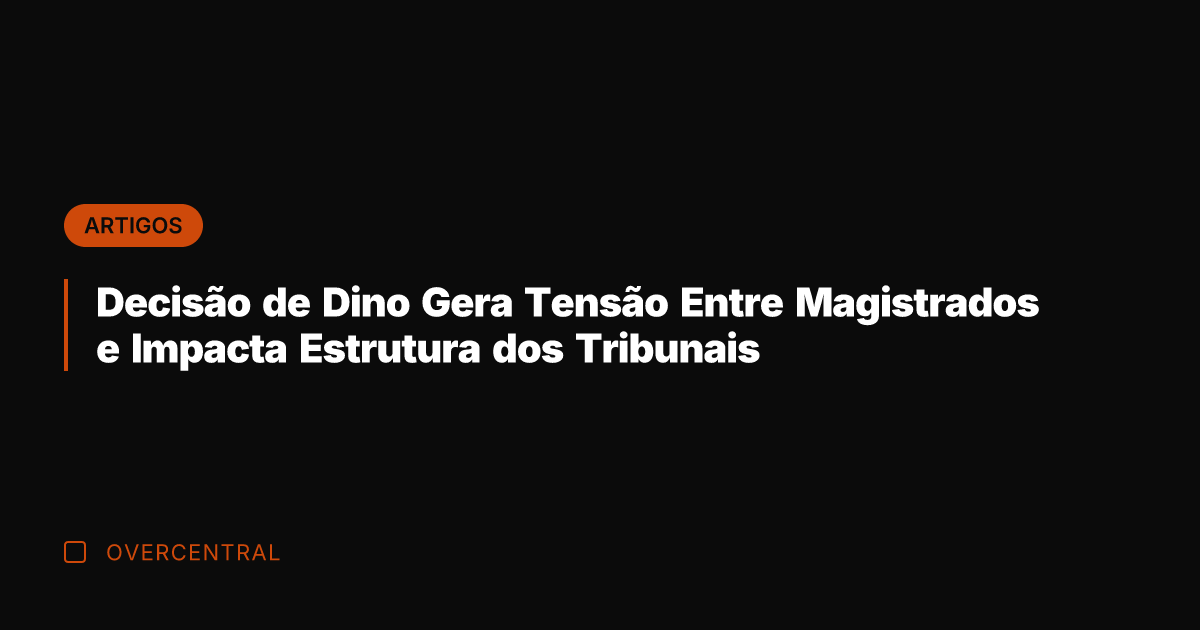 Decisão de Dino Gera Tensão Entre Magistrados e Impacta Estrutura dos Tribunais