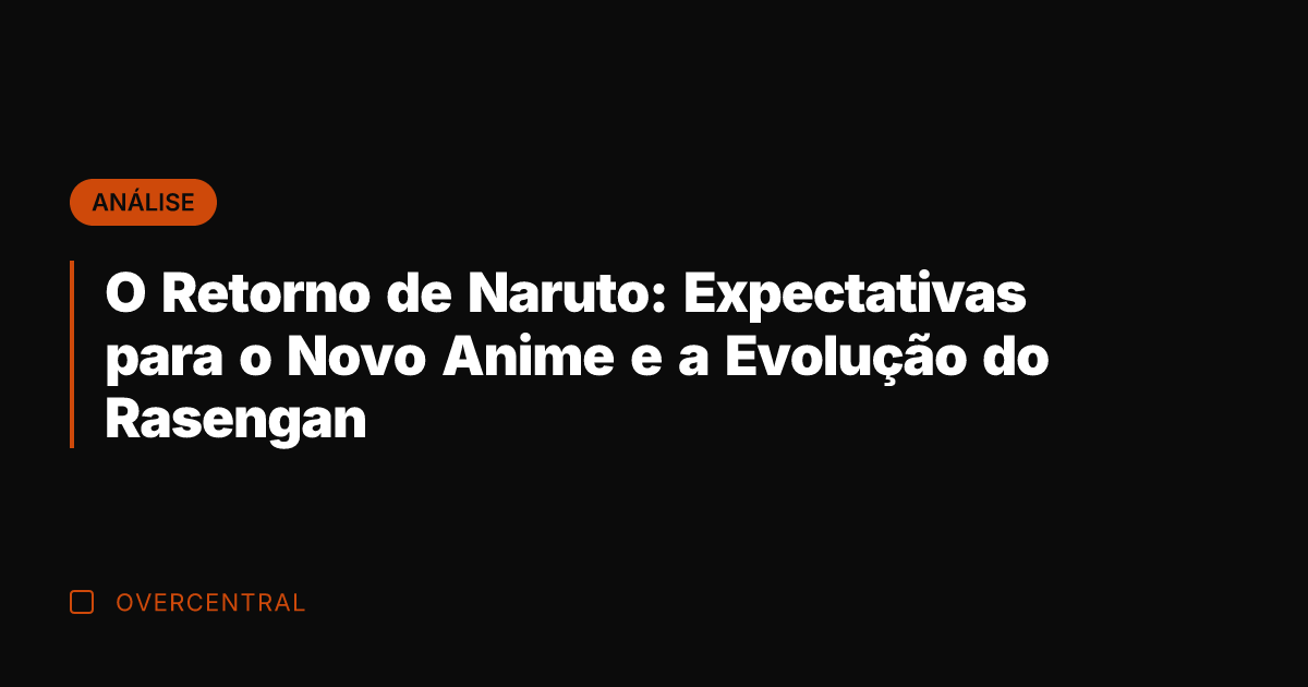 O Retorno de Naruto: Expectativas para o Novo Anime e a Evolução