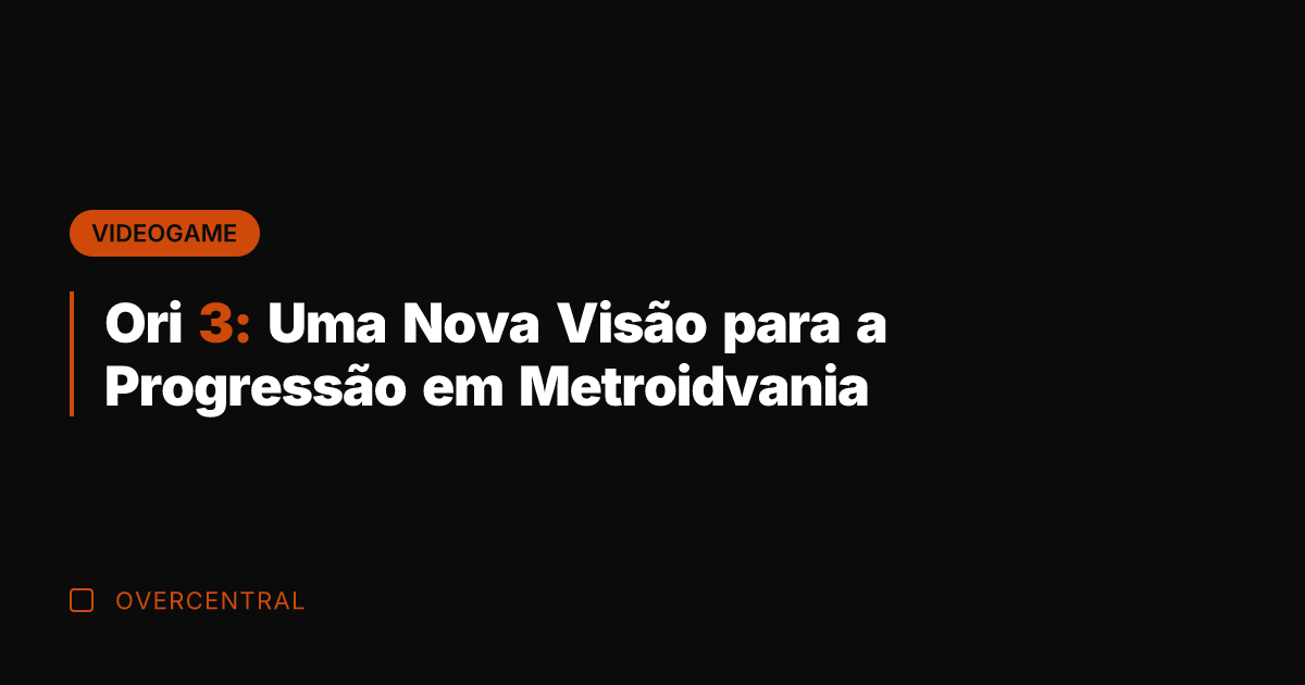 Ori 3: Uma Nova Visão para a Progressão em Metroidvania Ori 3: Uma Nova Visão para a Progressão em Metroidvania