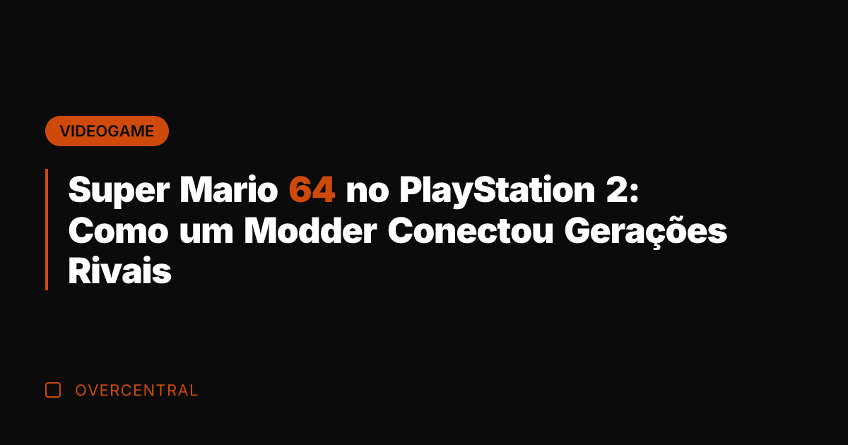 Super Mario 64 no PlayStation 2: Como um Modder Conectou Gerações Rivais