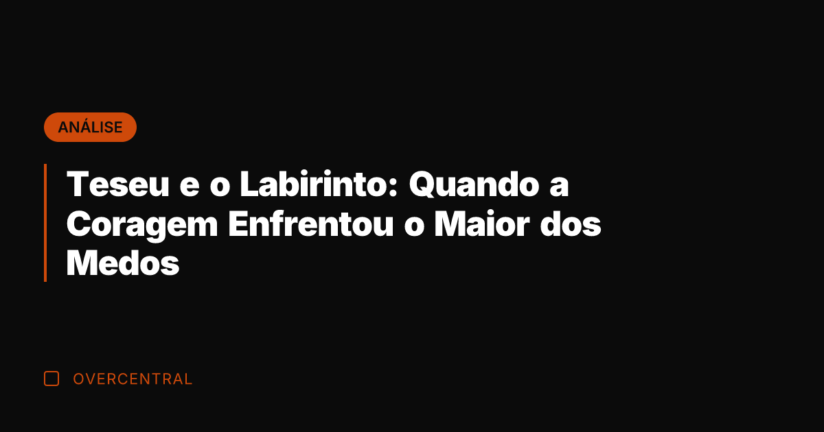 Teseu e o Labirinto: Quando a Coragem Enfrentou o Maior dos Medos