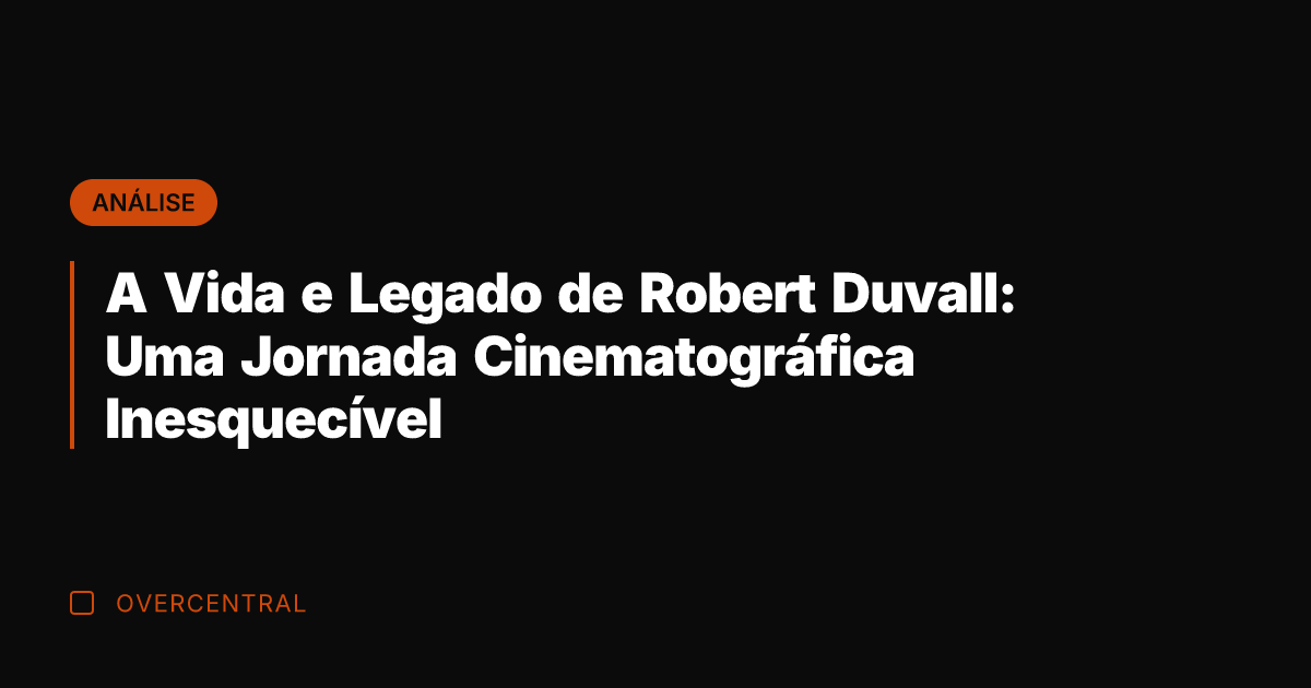 A Vida e Legado de Robert Duvall: Uma Jornada Cinematográfica Inesquecível