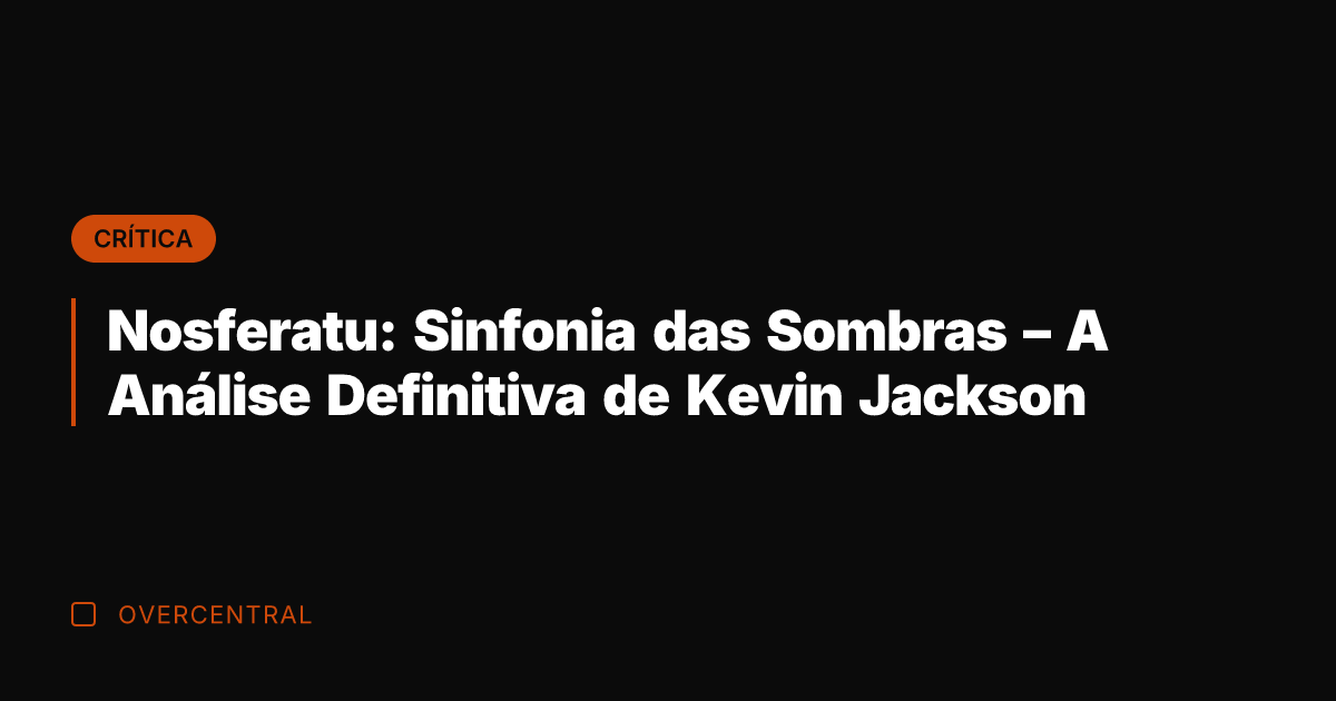 Nosferatu: Sinfonia das Sombras - A Análise Definitiva de Kevin Jackson