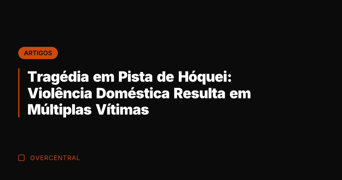 Tragédia em Pista de Hóquei: Violência Doméstica Resulta em Múltiplas Vítimas