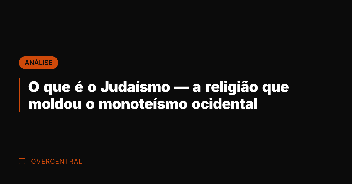 O que é o Judaísmo — a religião que moldou o monoteísmo