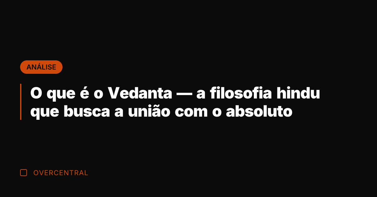 O que é o Vedanta — a filosofia hindu que busca a