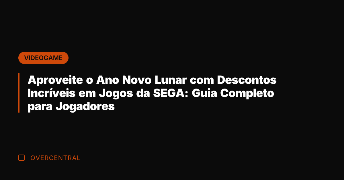 Aproveite o Ano Novo Lunar com Descontos Incríveis em Jogos da SEGA: Aproveite o Ano Novo Lunar com Descontos Incríveis em Jogos da SEGA:
