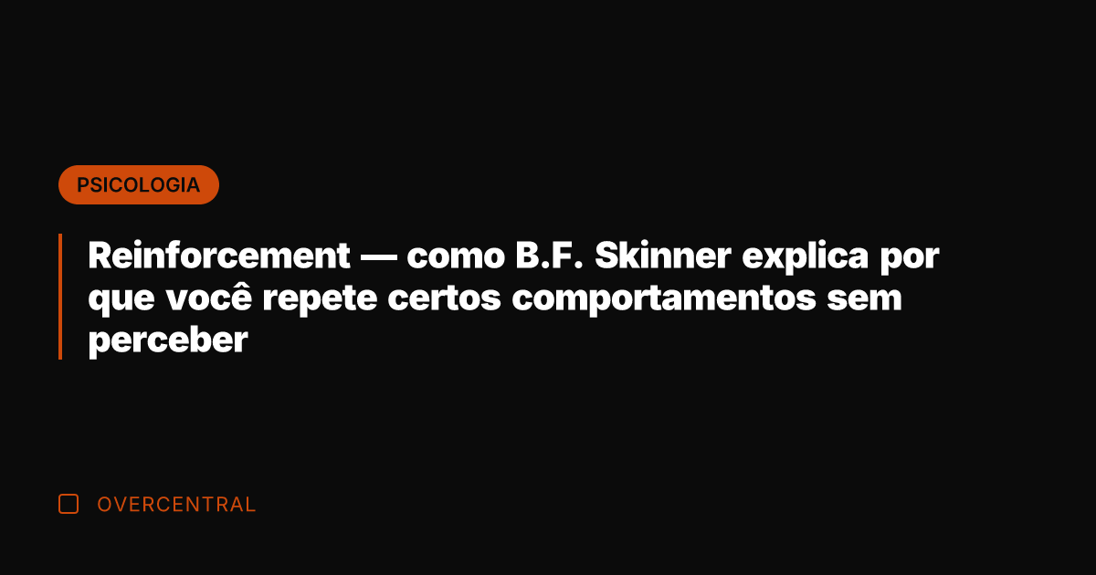 Reinforcement — como B.F. Skinner explica por que você repete certos comportamentos
