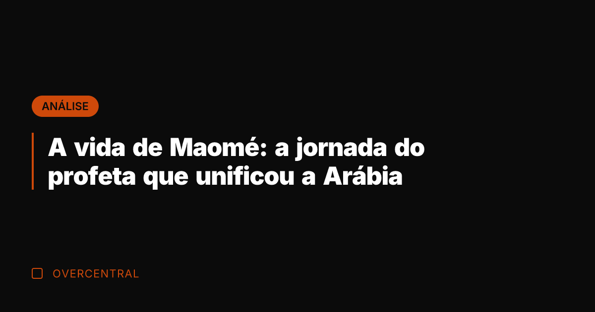 A vida de Maomé: a jornada do profeta que unificou a Arábia