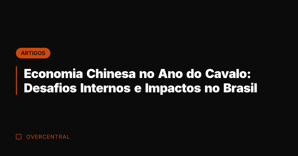 Economia Chinesa no Ano do Cavalo: Desafios Internos e Impactos no Brasil