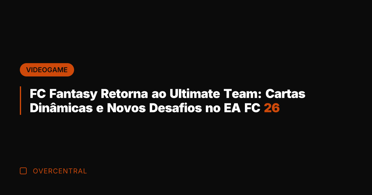 FC Fantasy Retorna ao Ultimate Team: Cartas Dinâmicas e Novos Desafios no