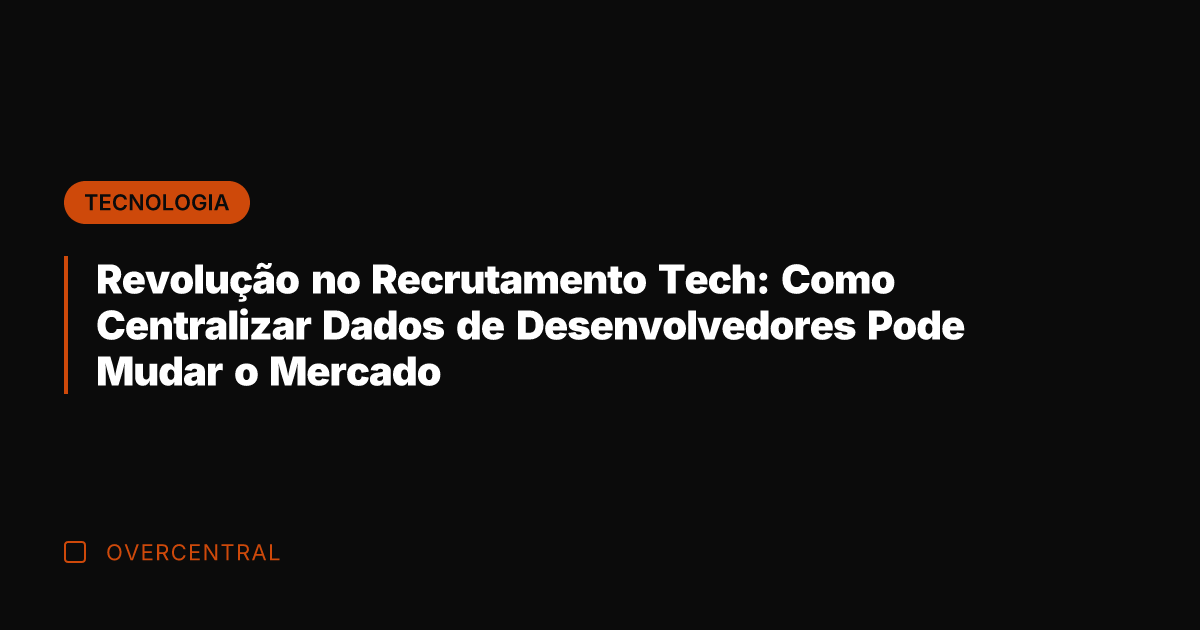 Revolução no Recrutamento Tech: Como Centralizar Dados de Desenvolvedores Pode Mudar o