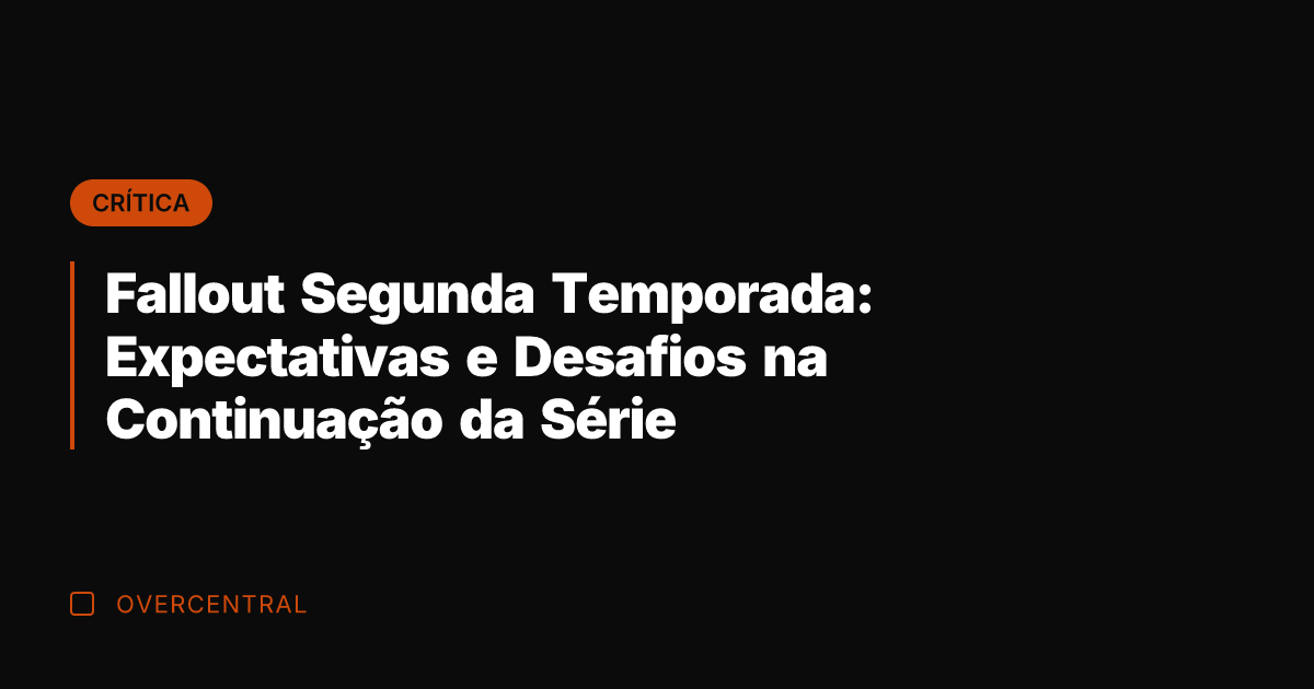 Fallout Segunda Temporada: Expectativas e Desafios na Continuação da Série