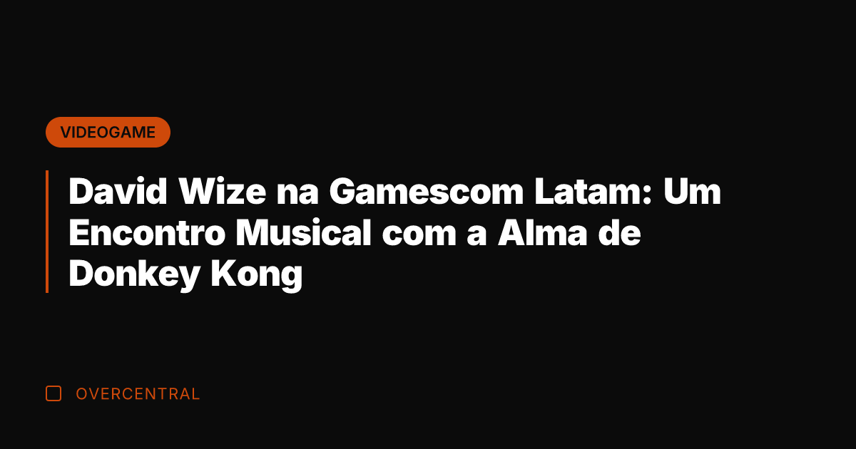 David Wize na Gamescom Latam: Um Encontro Musical com a Alma de