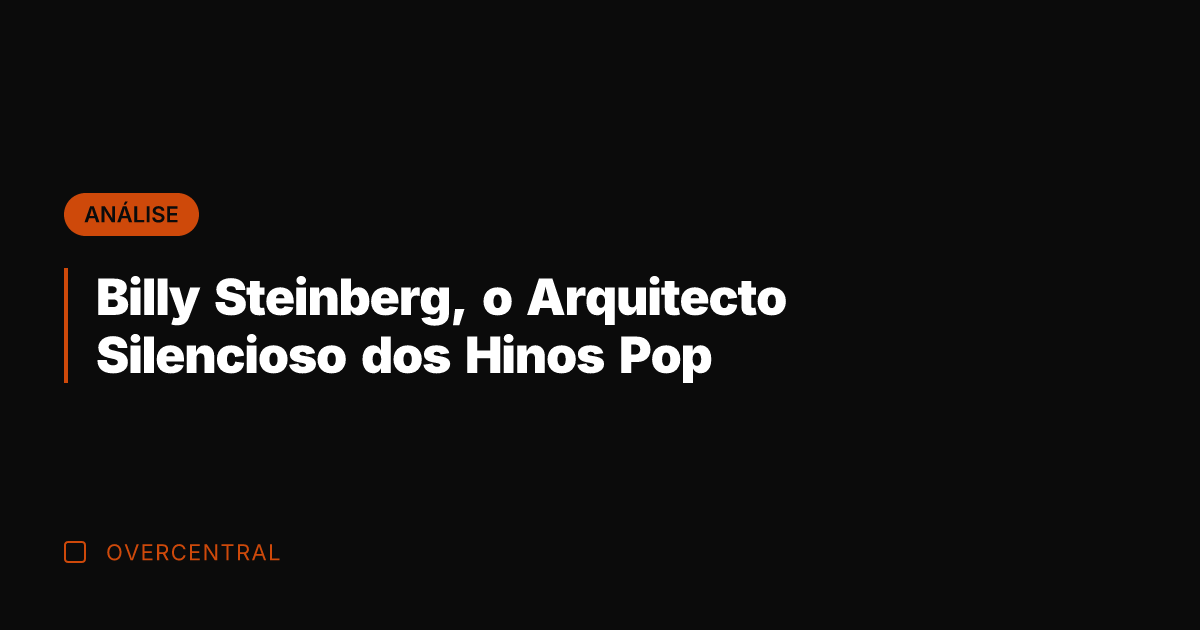 Billy Steinberg, o Arquitecto Silencioso dos Hinos Pop