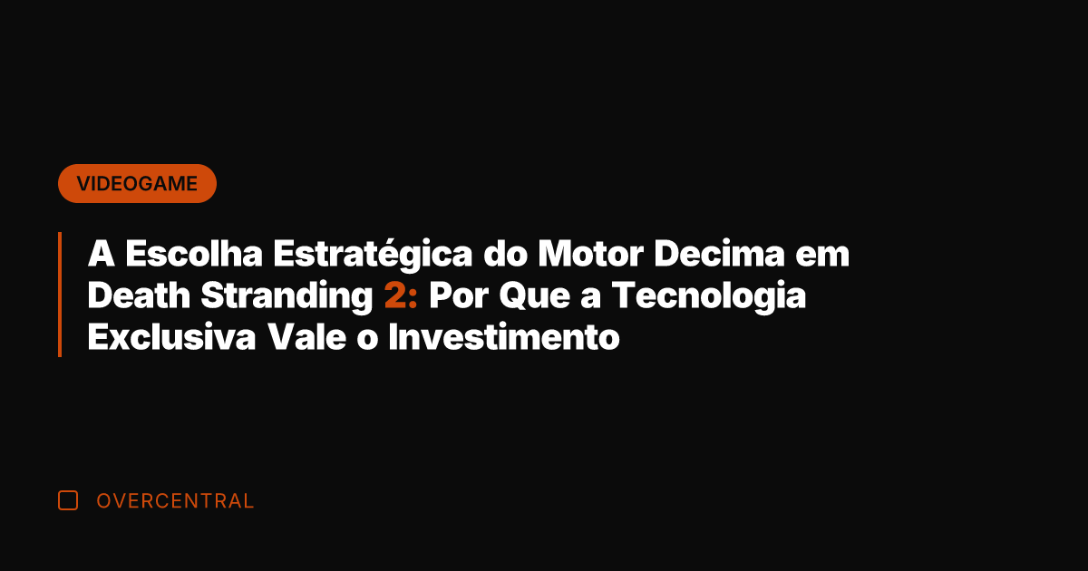 A Escolha Estratégica do Motor Decima em Death Stranding 2: Por Que