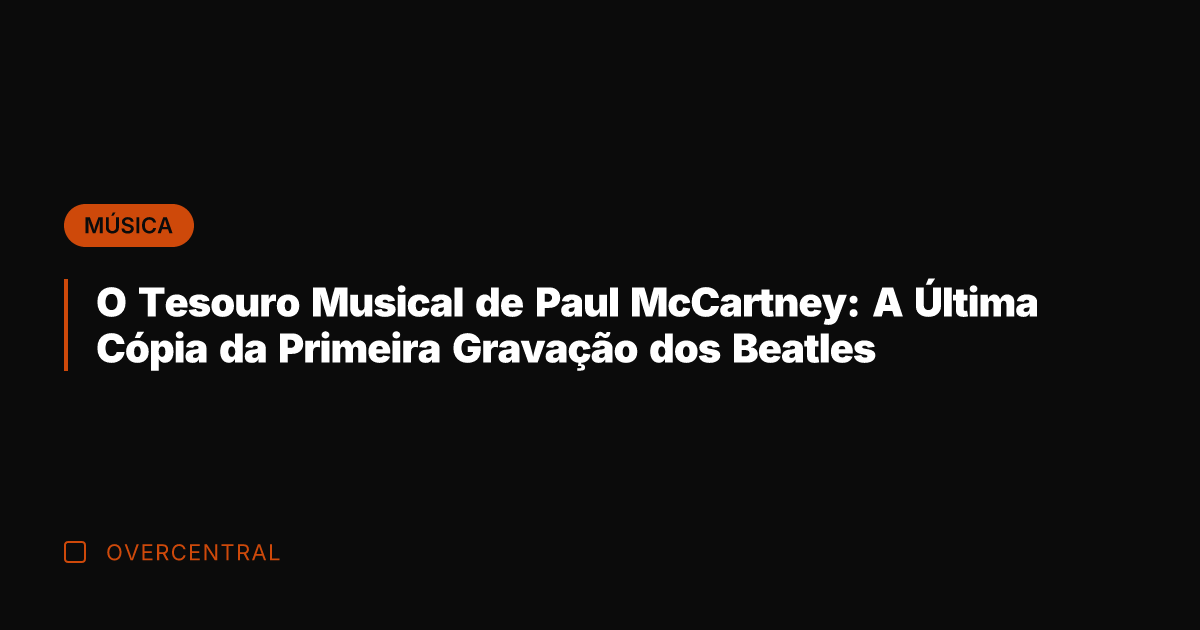 O Tesouro Musical de Paul McCartney: A Última Cópia da Primeira Gravação