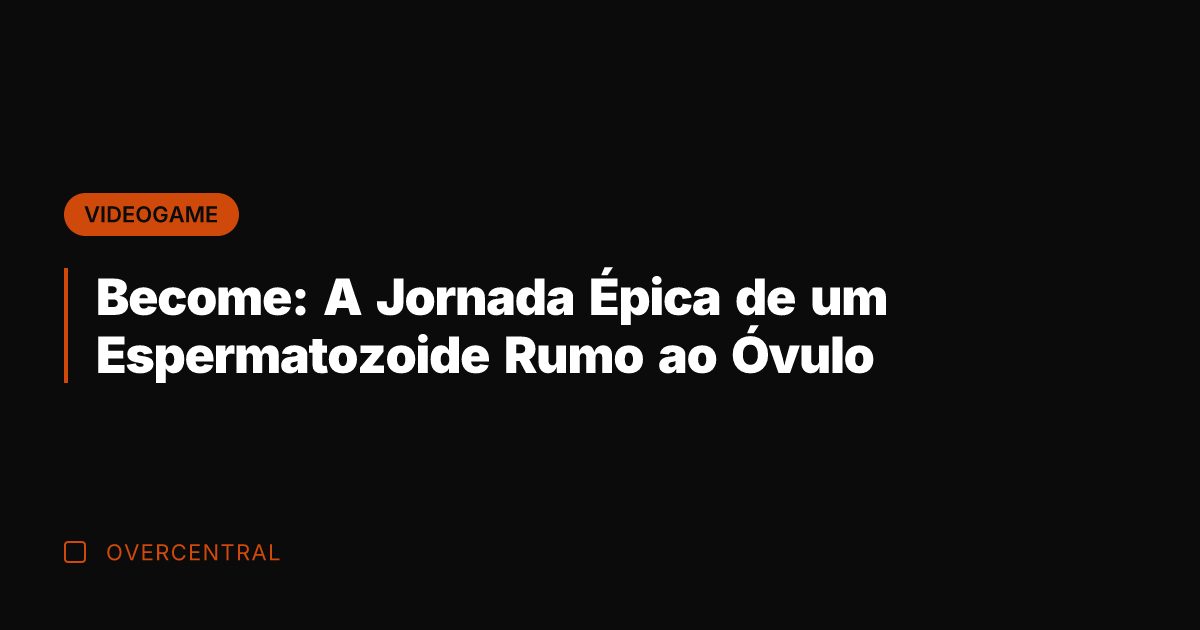 Become: A Jornada Épica de um Espermatozoide Rumo ao Óvulo