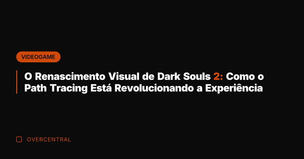 O Renascimento Visual de Dark Souls 2: Como o Path Tracing Está O Renascimento Visual de Dark Souls 2: Como o Path Tracing Está