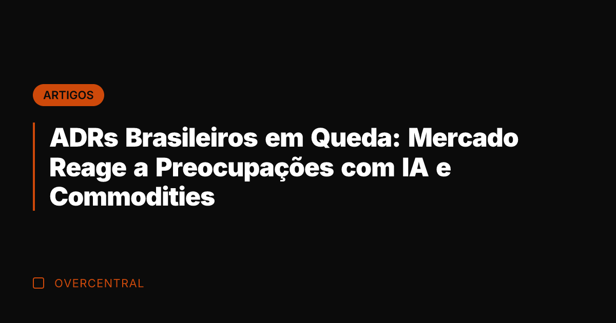 ADRs Brasileiros em Queda: Mercado Reage a Preocupações com IA e Commodities