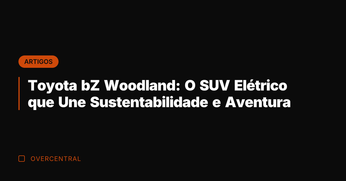 Toyota bZ Woodland: O SUV Elétrico que Une Sustentabilidade e Aventura Toyota bZ Woodland: O SUV Elétrico que Une Sustentabilidade e Aventura