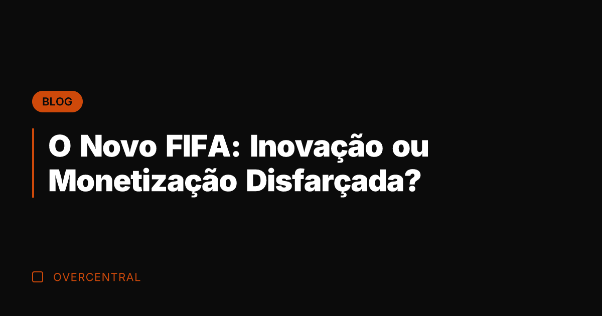 O Novo FIFA: Inovação ou Monetização Disfarçada?
