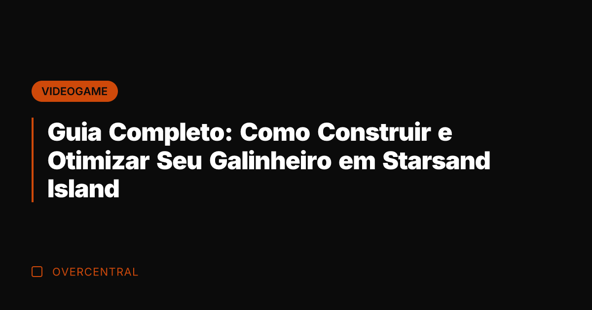 Guia Completo: Como Construir e Otimizar Seu Galinheiro em Starsand Island