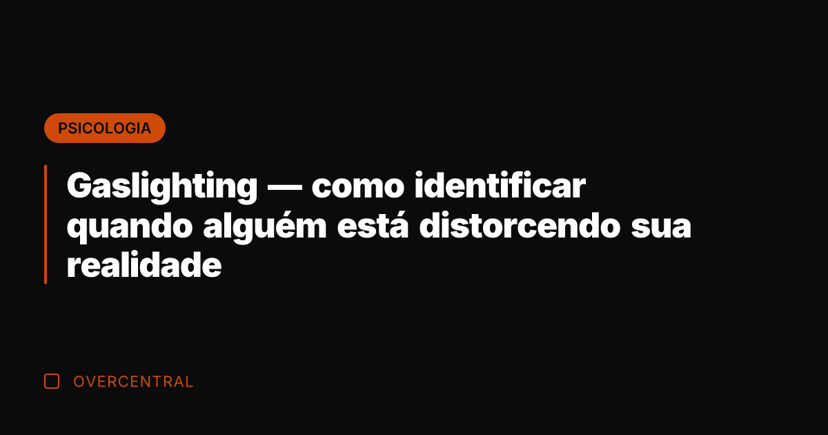 Gaslighting — como identificar quando alguém está distorcendo sua realidade