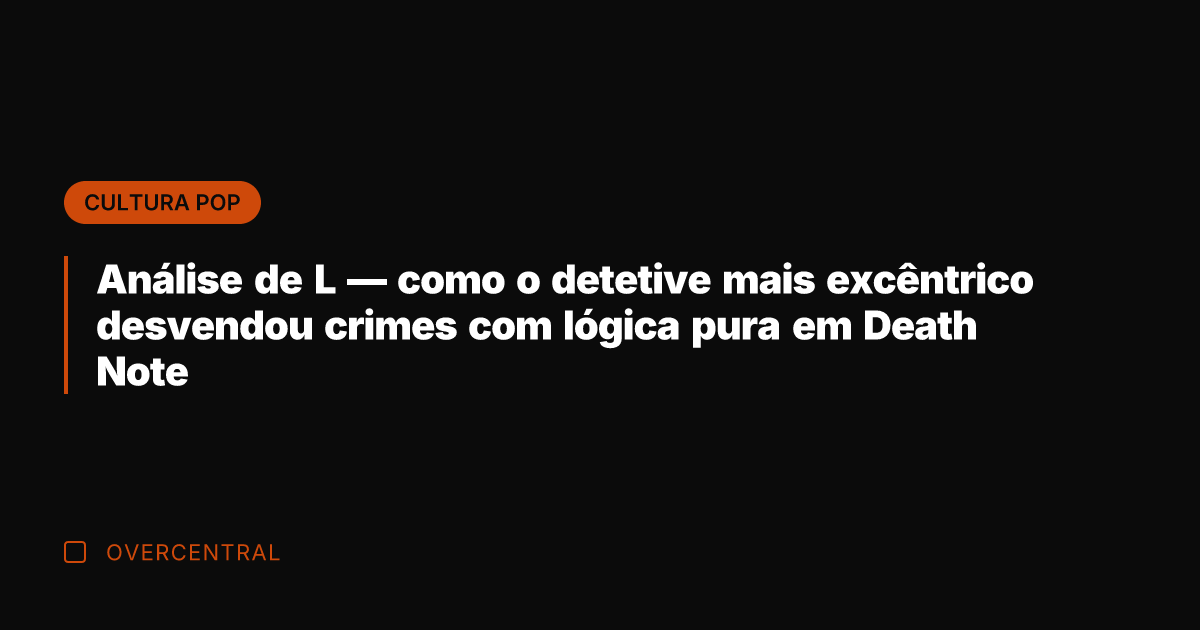 Análise de L — como o detetive mais excêntrico desvendou crimes com