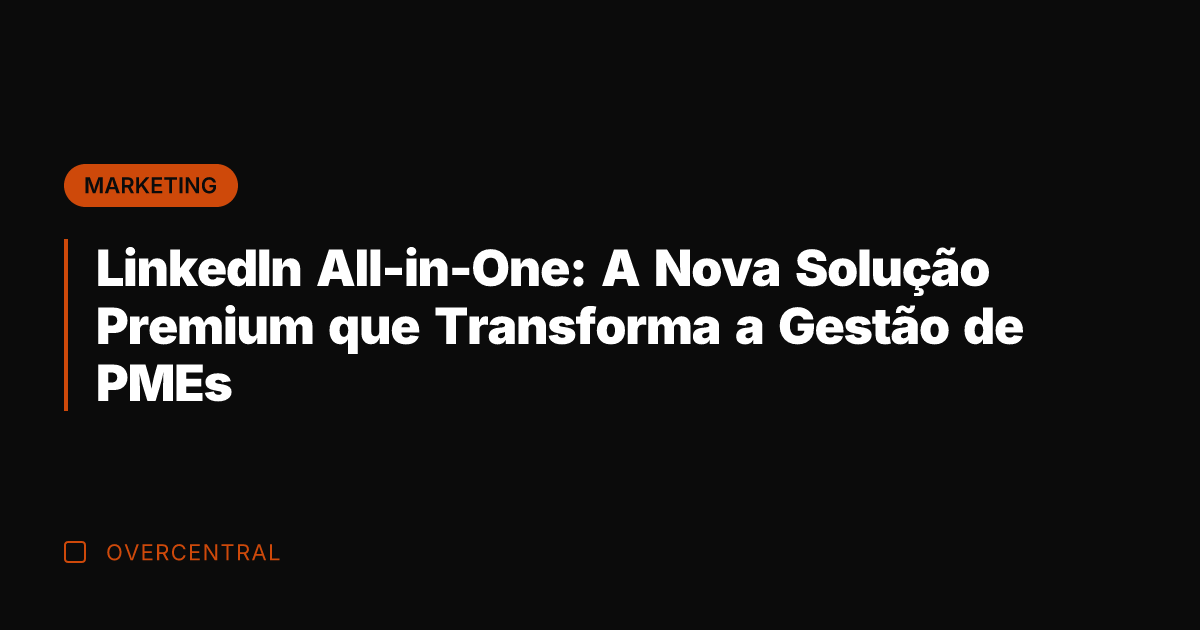 LinkedIn All-in-One: A Nova Solução Premium que Transforma a Gestão de PMEs