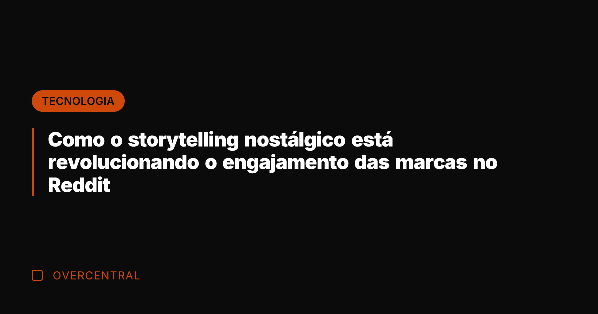 Como o storytelling nostálgico está revolucionando o engajamento das marcas no Reddit