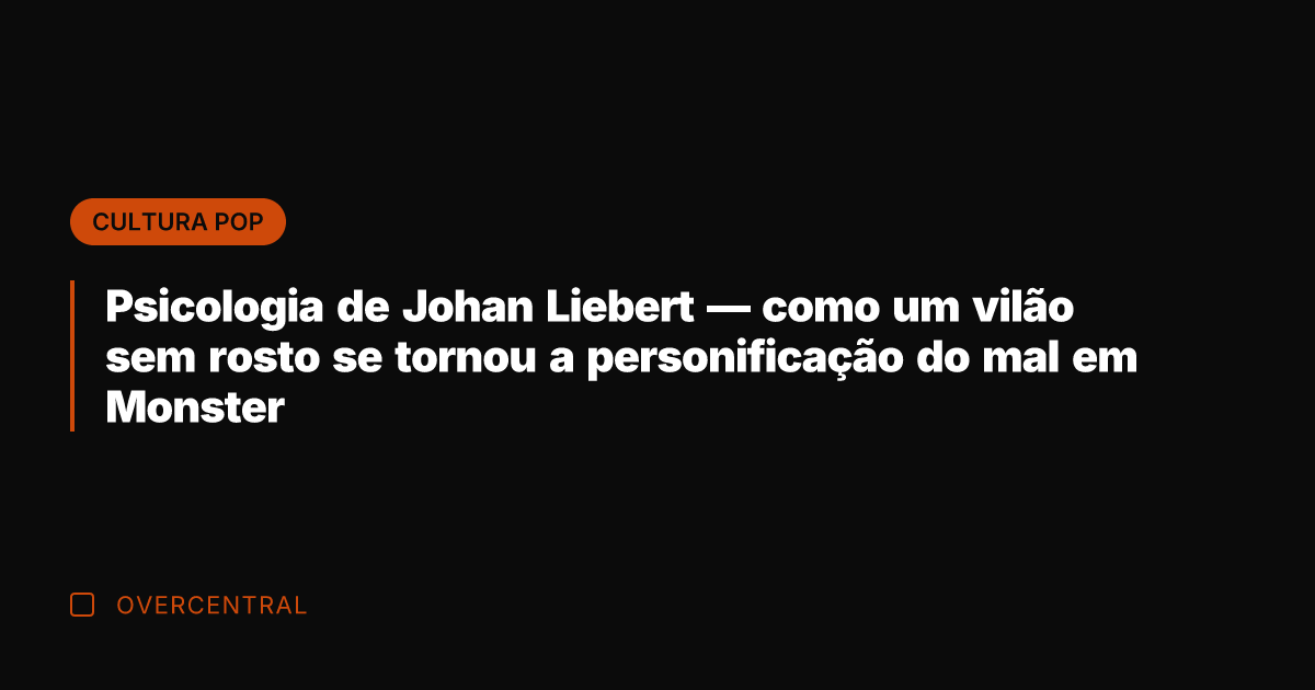 Psicologia de Johan Liebert — como um vilão sem rosto se tornou