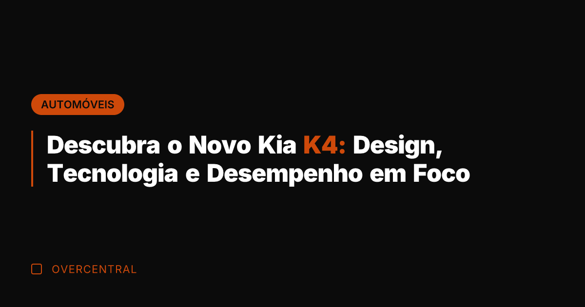 Descubra o Novo Kia K4: Design, Tecnologia e Desempenho em Foco
