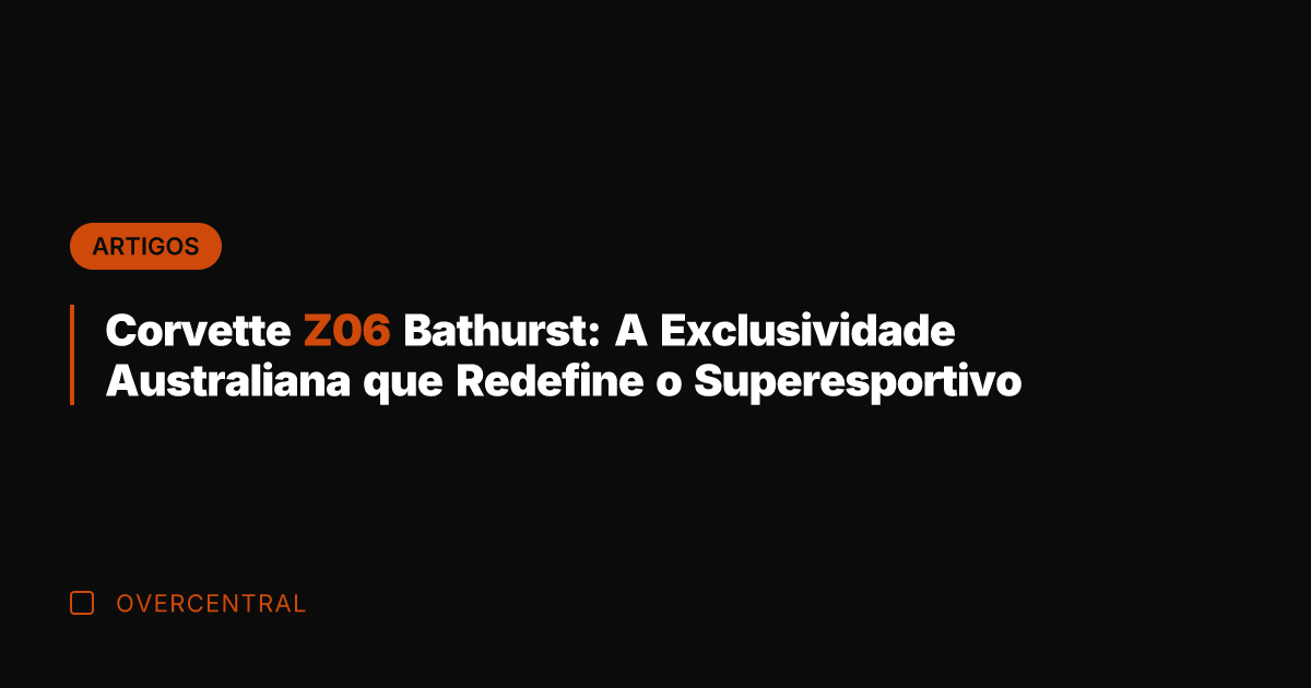 Corvette Z06 Bathurst: A Exclusividade Australiana que Redefine o Superesportivo