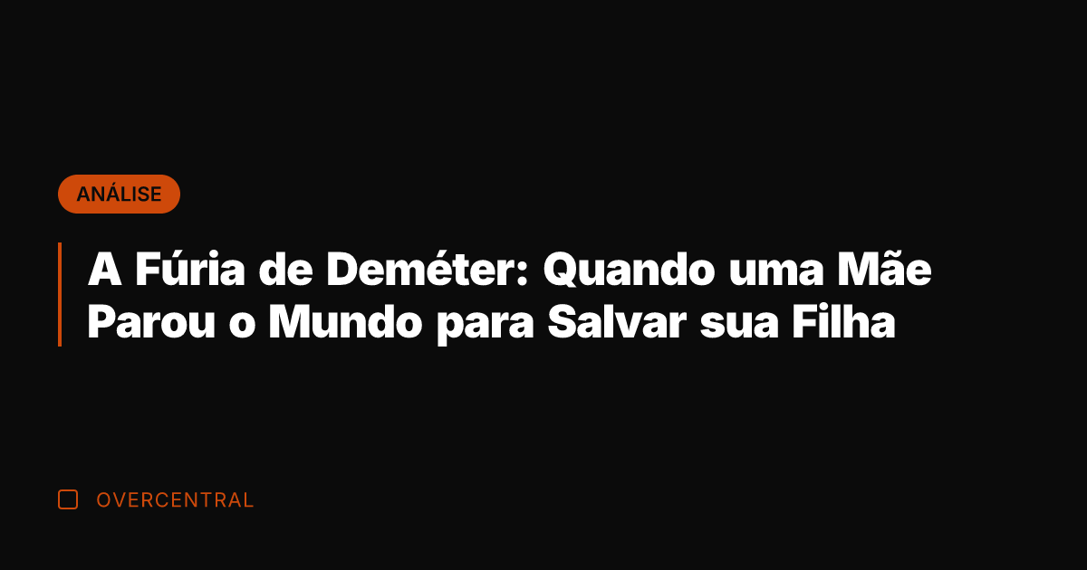 A Fúria de Deméter: Quando uma Mãe Parou o Mundo para Salvar