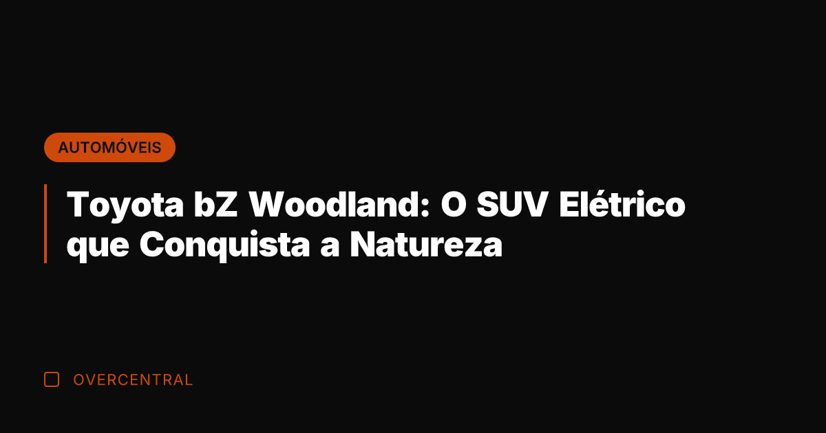 Toyota bZ Woodland: O SUV Elétrico que Conquista a Natureza