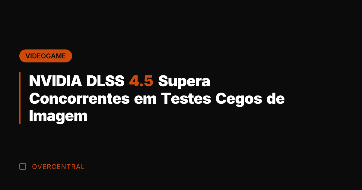 NVIDIA DLSS 4.5 Supera Concorrentes em Testes Cegos de Imagem