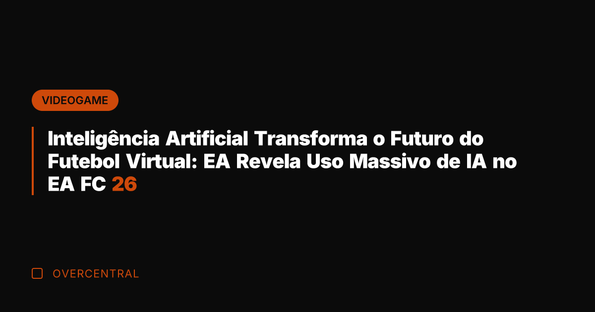 Inteligência Artificial Transforma o Futuro do Futebol Virtual: EA Revela Uso Massivo