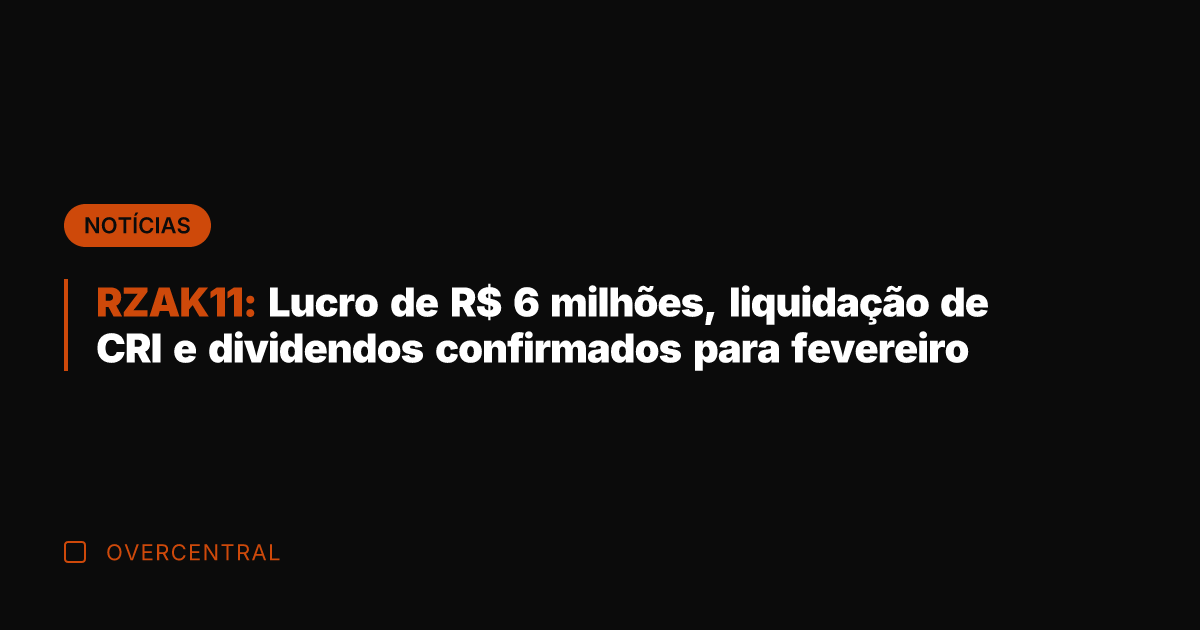 RZAK11: Lucro de R$ 6 milhões, liquidação de CRI e dividendos confirmados RZAK11: Lucro de R$ 6 milhões, liquidação de CRI e dividendos confirmados