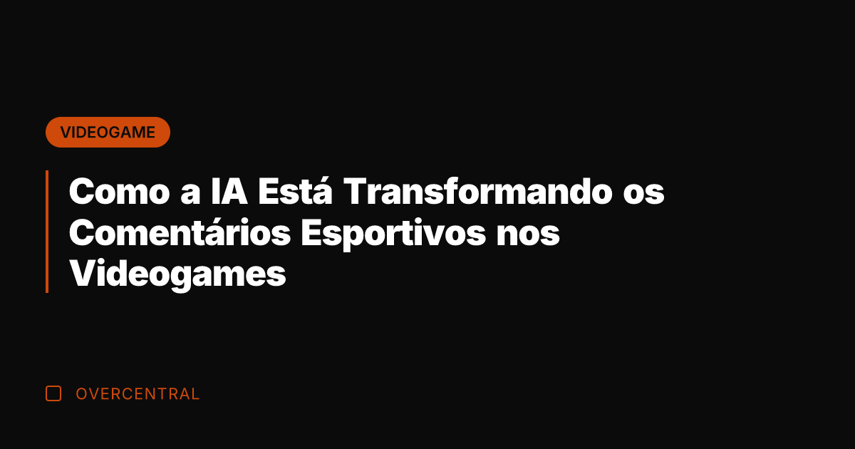 Como a IA Está Transformando os Comentários Esportivos nos Videogames