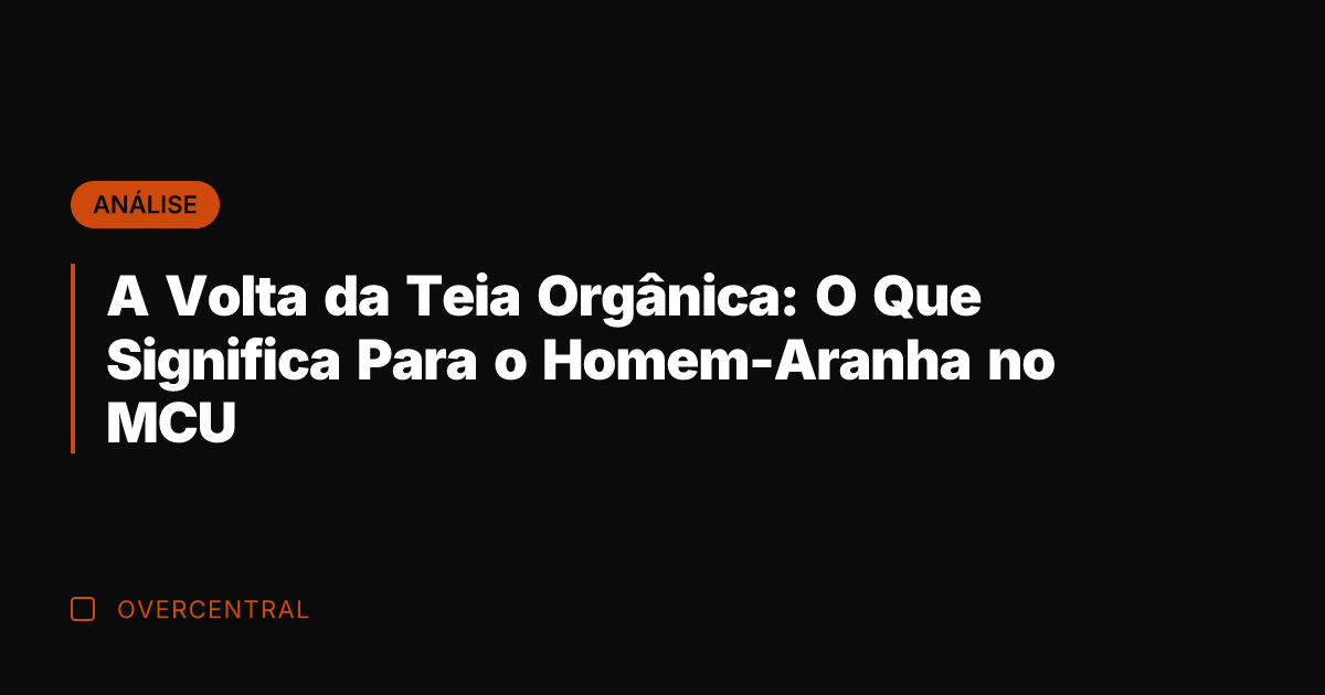 A Volta da Teia Orgânica: O Que Significa Para o Homem-Aranha no