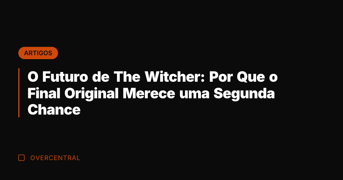 O Futuro de The Witcher: Por Que o Final Original Merece uma