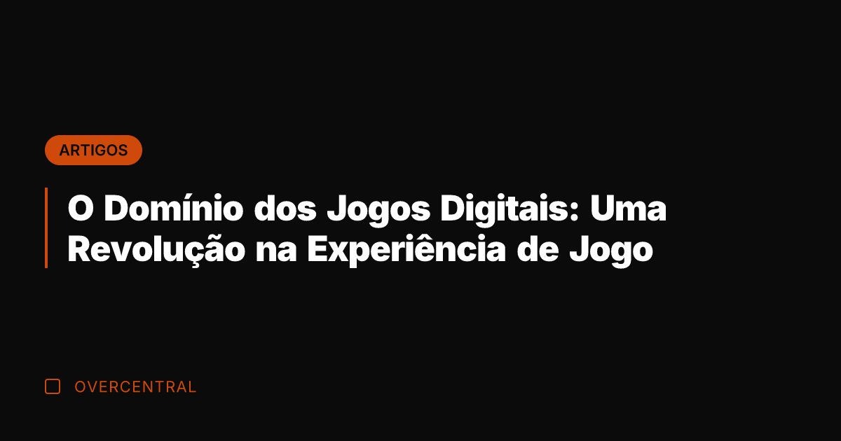 O Domínio dos Jogos Digitais: Uma Revolução na Experiência de Jogo