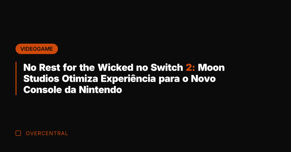 No Rest for the Wicked no Switch 2: Moon Studios Otimiza Experiência