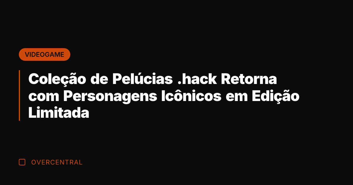 Coleção de Pelúcias .hack Retorna com Personagens Icônicos em Edição Limitada
