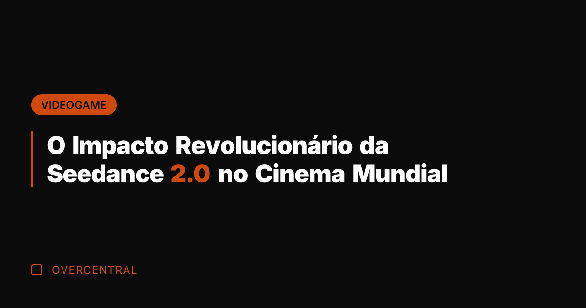 O Impacto Revolucionário da Seedance 2.0 no Cinema Mundial