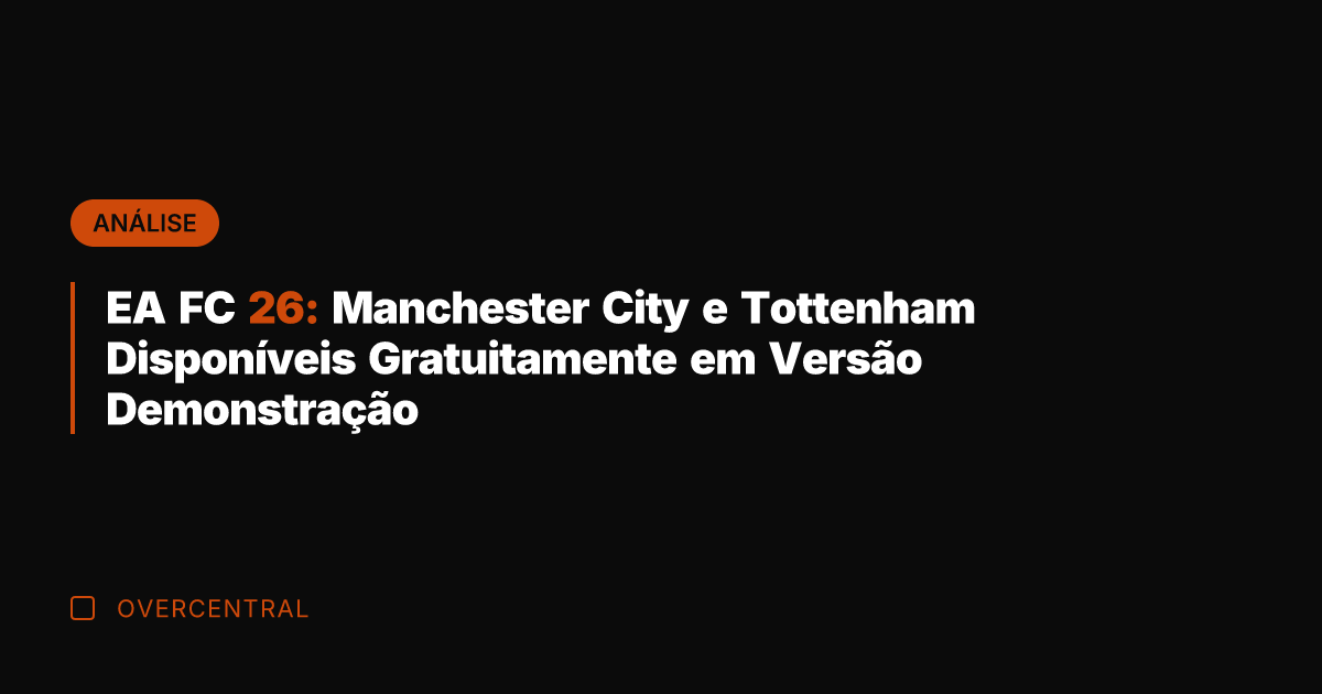 EA FC 26: Manchester City e Tottenham Disponíveis Gratuitamente em Versão Demonstração